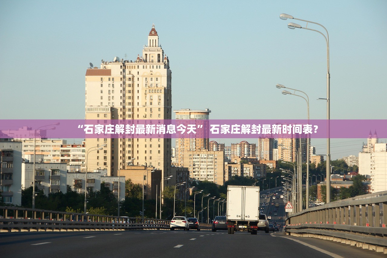 “石家庄解封最新消息今天” 石家庄解封最新时间表？