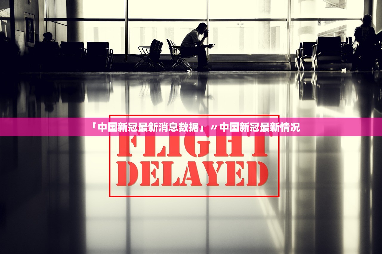 「中国新冠最新消息数据」〃中国新冠最新情况 「中国新冠最新消息数据」〃中国新冠最新情况