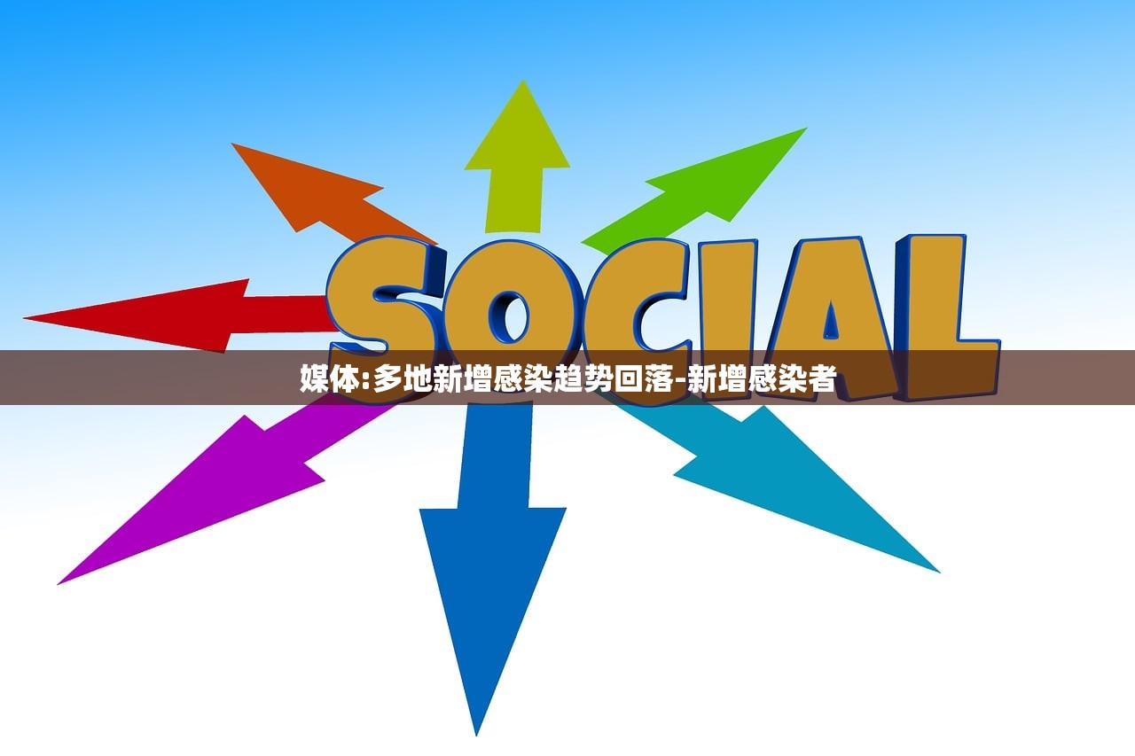 媒体:多地新增感染趋势回落-新增感染者 媒体:多地新增感染趋势回落-新增感染者