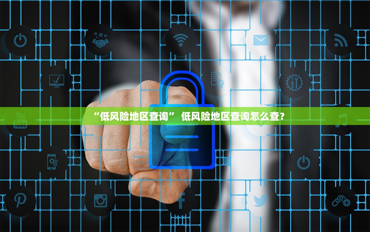 “低风险地区查询” 低风险地区查询怎么查？