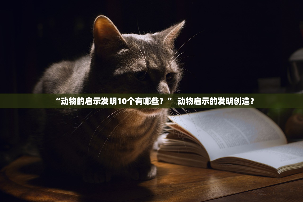 “动物的启示发明10个有哪些？	” 动物启示的发明创造？