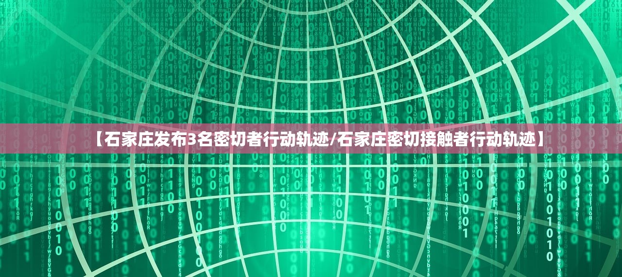 【石家庄发布3名密切者行动轨迹/石家庄密切接触者行动轨迹】