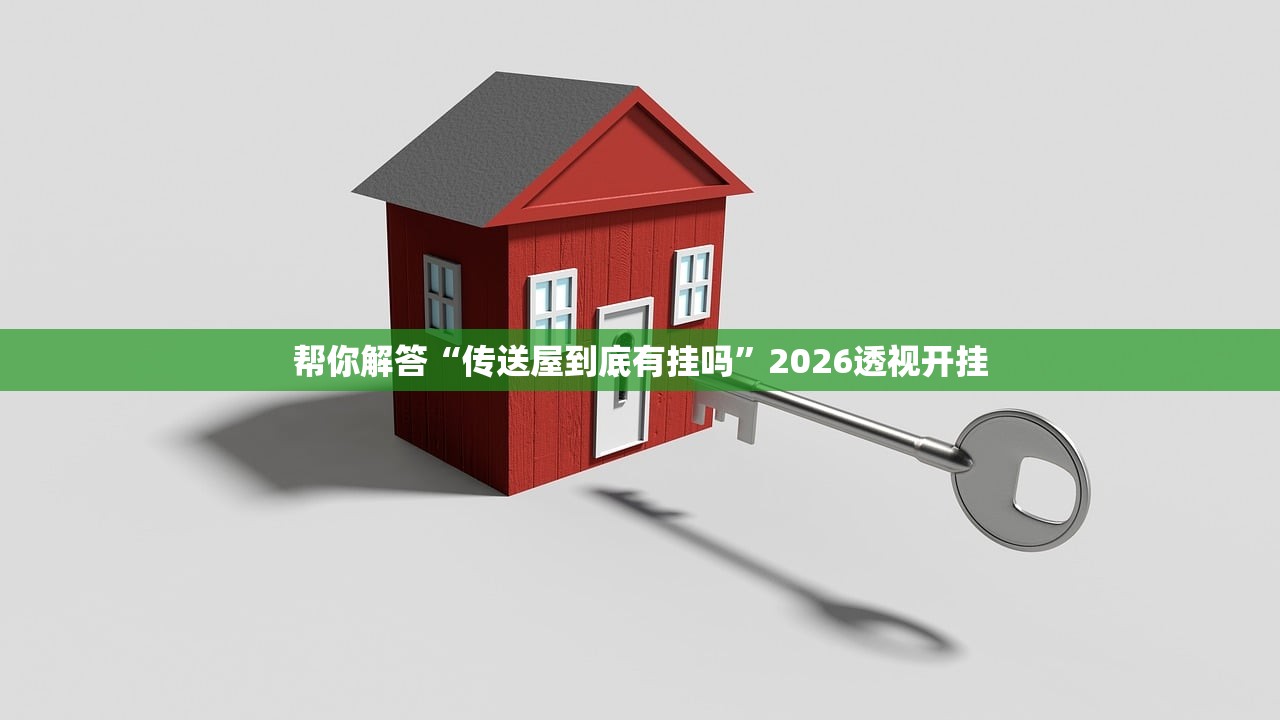 帮你解答“传送屋到底有挂吗”2026透视开挂