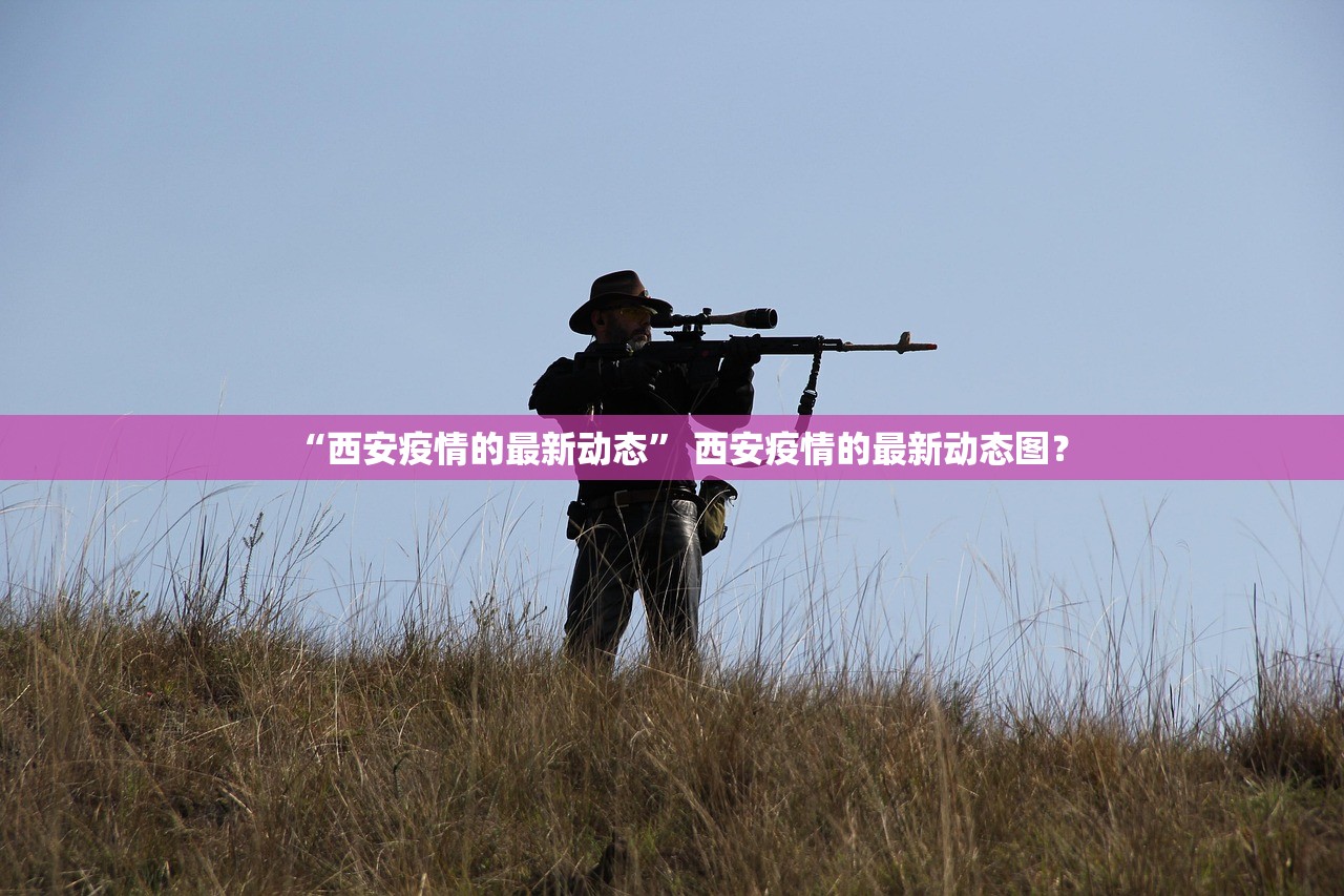 “西安疫情的最新动态” 西安疫情的最新动态图？