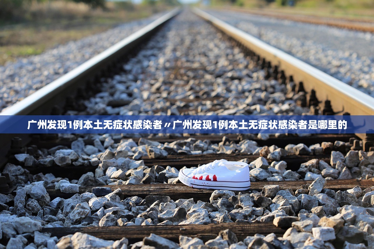 广州发现1例本土无症状感染者〃广州发现1例本土无症状感染者是哪里的