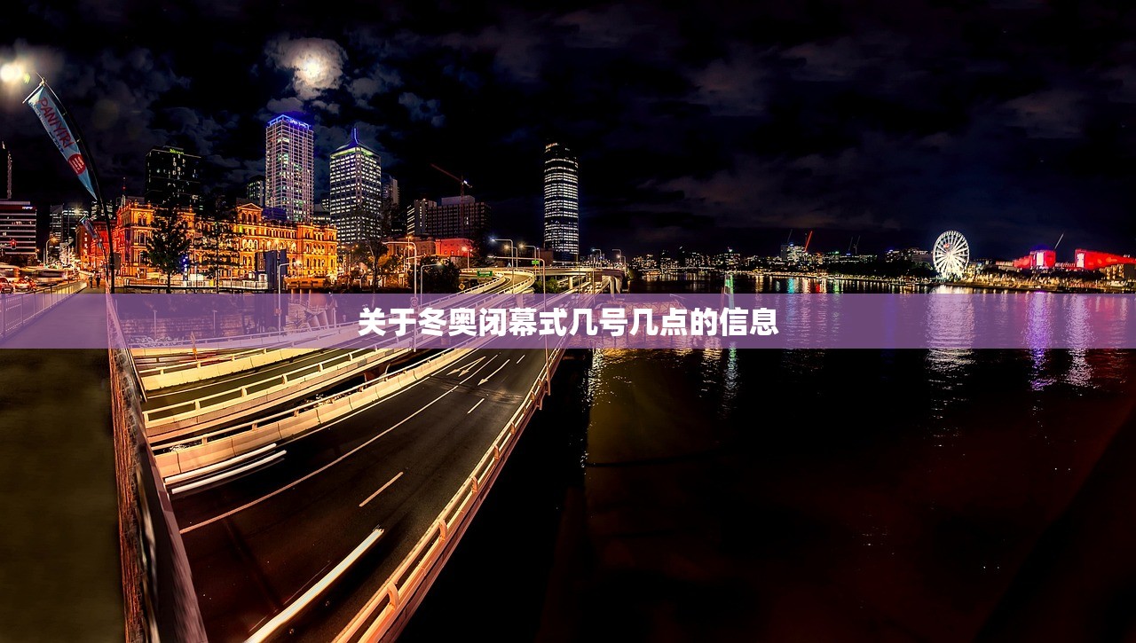 关于冬奥闭幕式几号几点的信息 关于冬奥闭幕式几号几点的信息
