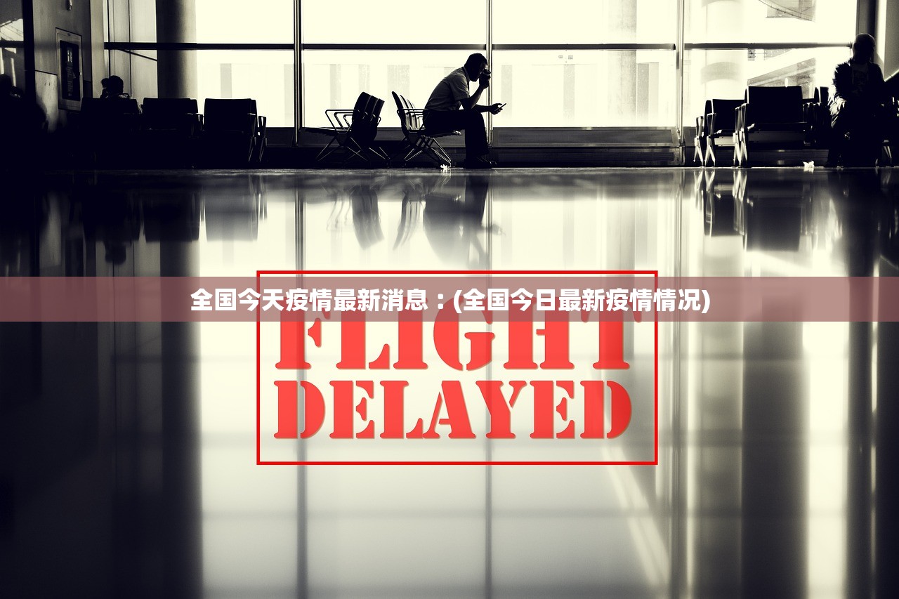 全国今天疫情最新消息︰(全国今日最新疫情情况) 全国今天疫情最新消息︰(全国今日最新疫情情况)