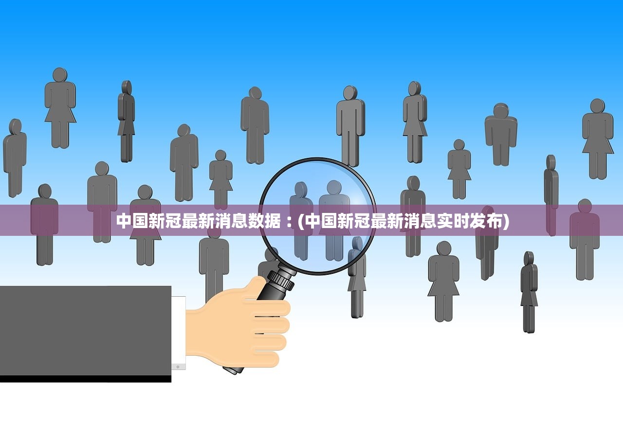 中国新冠最新消息数据︰(中国新冠最新消息实时发布)