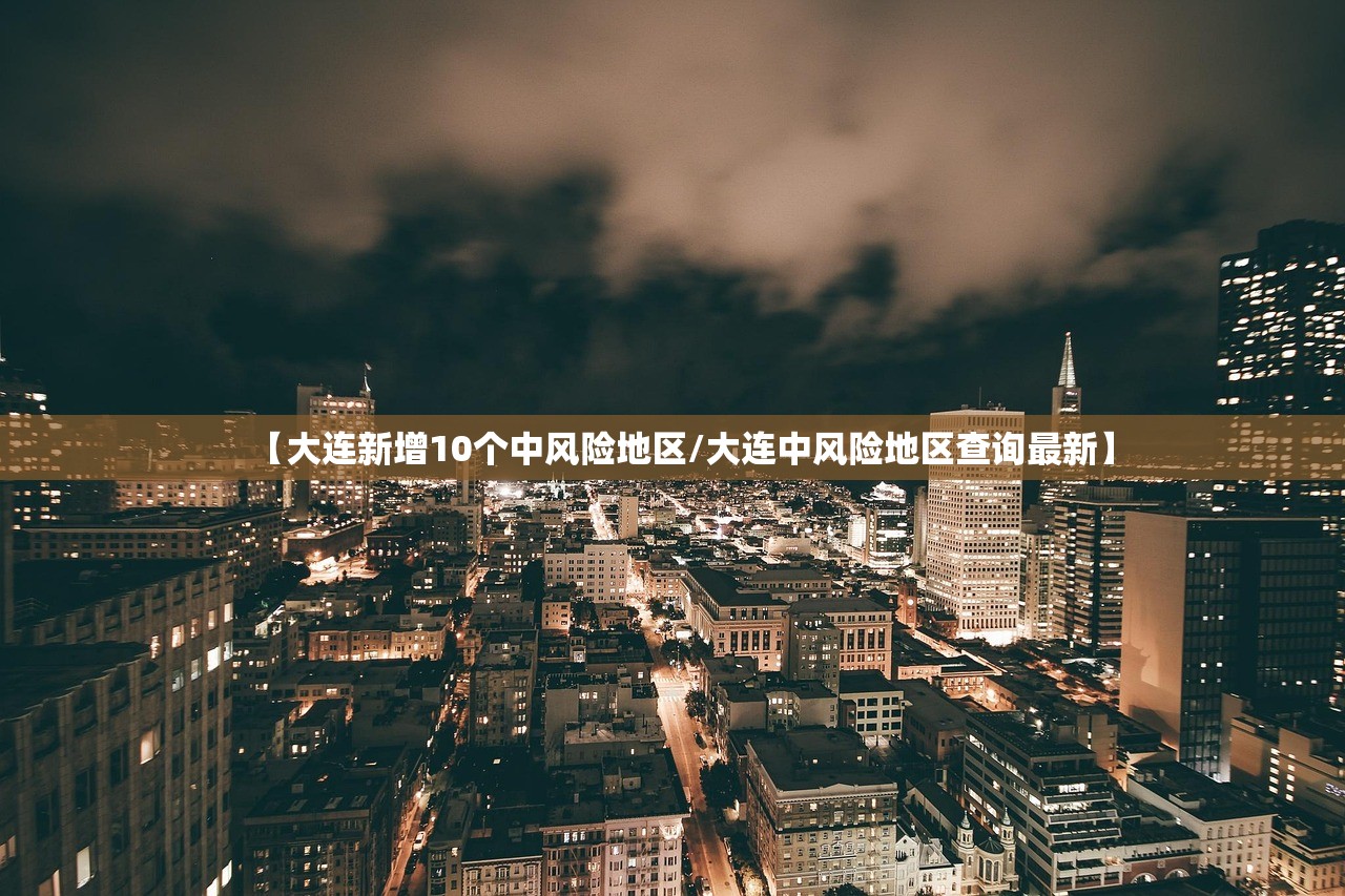 【大连新增10个中风险地区/大连中风险地区查询最新】 【大连新增10个中风险地区/大连中风险地区查询最新】