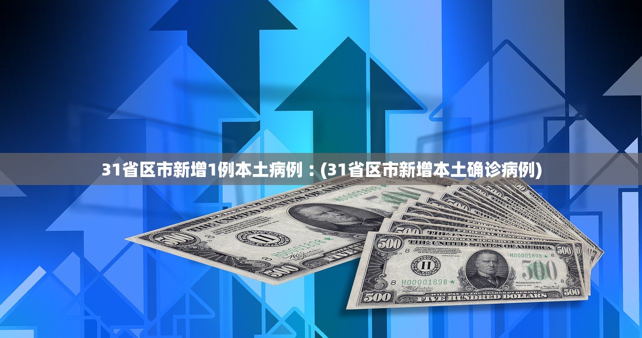 31省区市新增1例本土病例︰(31省区市新增本土确诊病例) 31省区市新增1例本土病例︰(31省区市新增本土确诊病例)