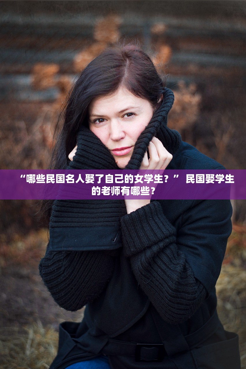 “哪些民国名人娶了自己的女学生？” 民国娶学生的老师有哪些？
