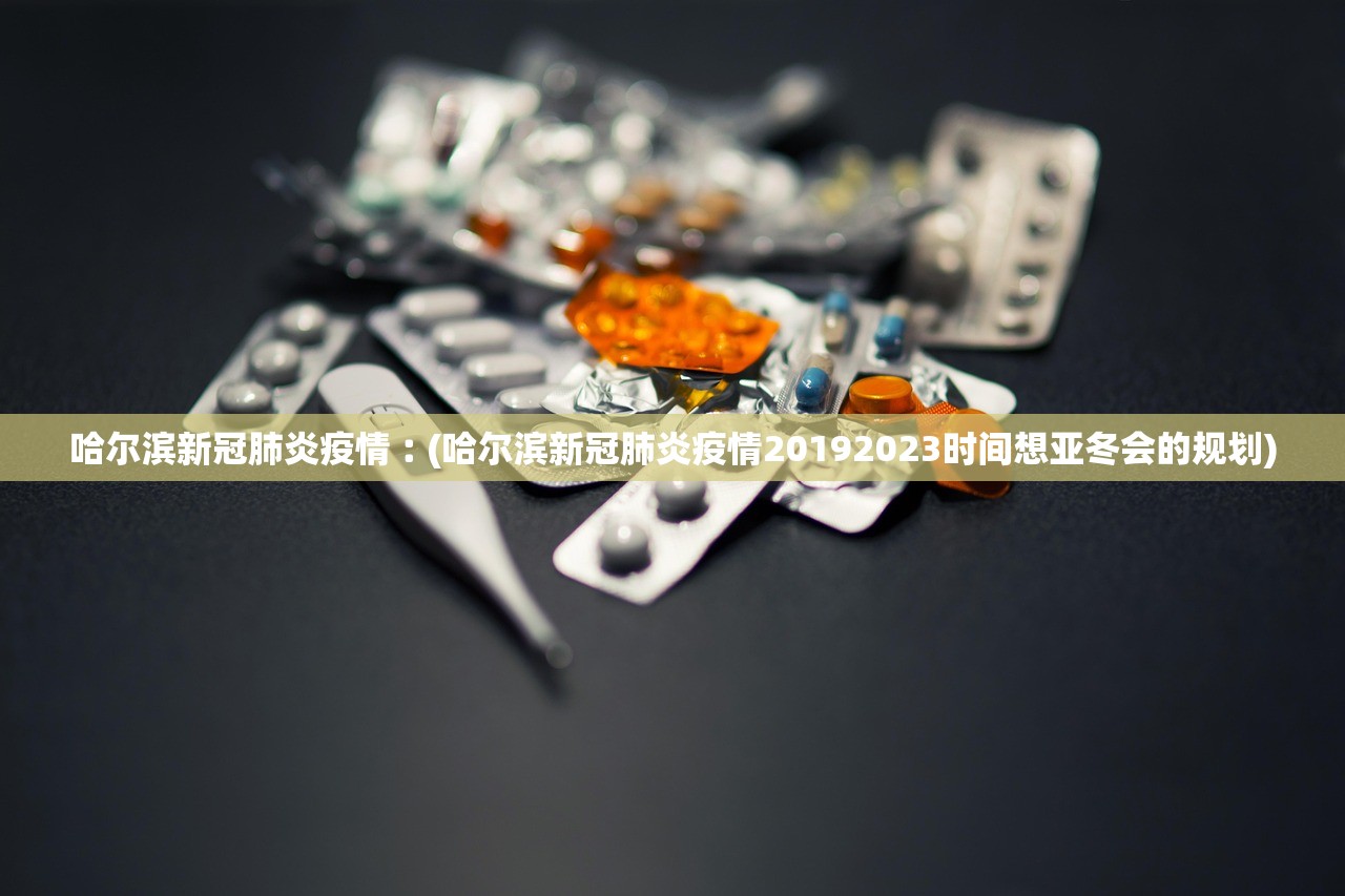 哈尔滨新冠肺炎疫情︰(哈尔滨新冠肺炎疫情20192023时间想亚冬会的规划) 哈尔滨新冠肺炎疫情︰(哈尔滨新冠肺炎疫情20192023时间想亚冬会的规划)