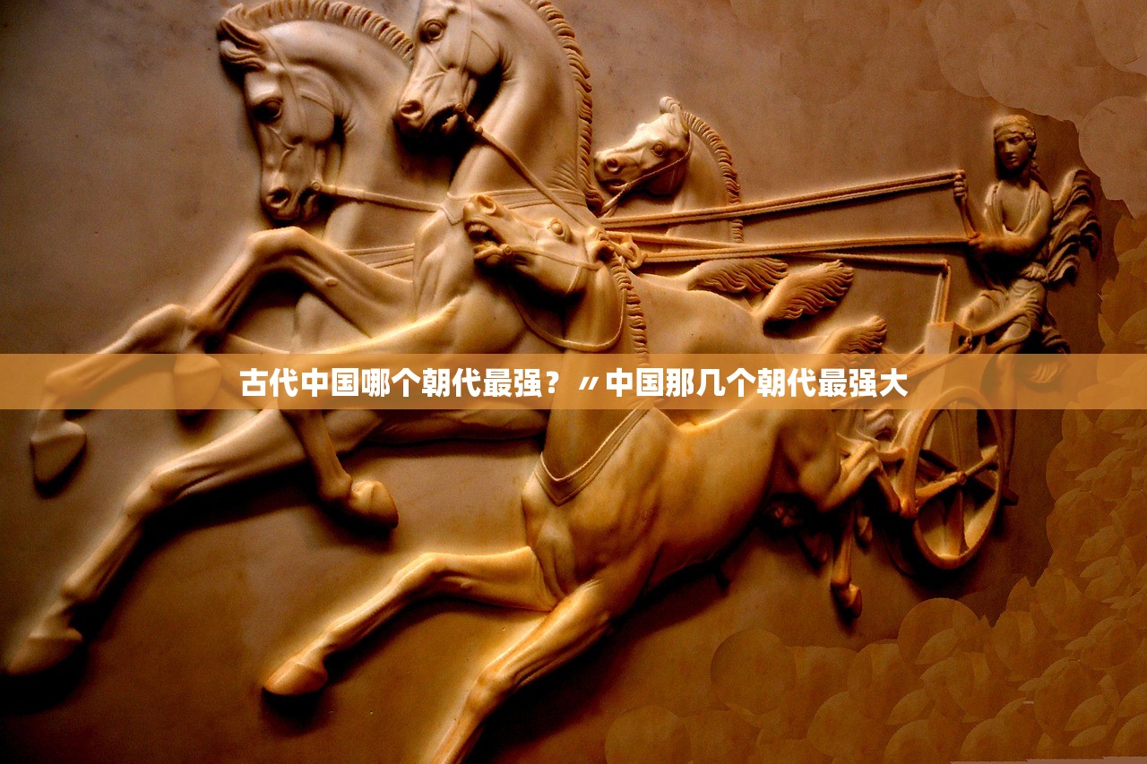 古代中国哪个朝代最强?〃中国那几个朝代最强大 古代中国哪个朝代最强?〃中国那几个朝代最强大