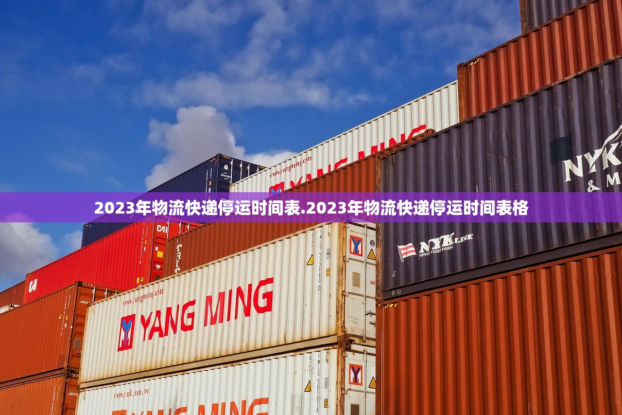 2023年物流快递停运时间表.2023年物流快递停运时间表格 2023年物流快递停运时间表.2023年物流快递停运时间表格