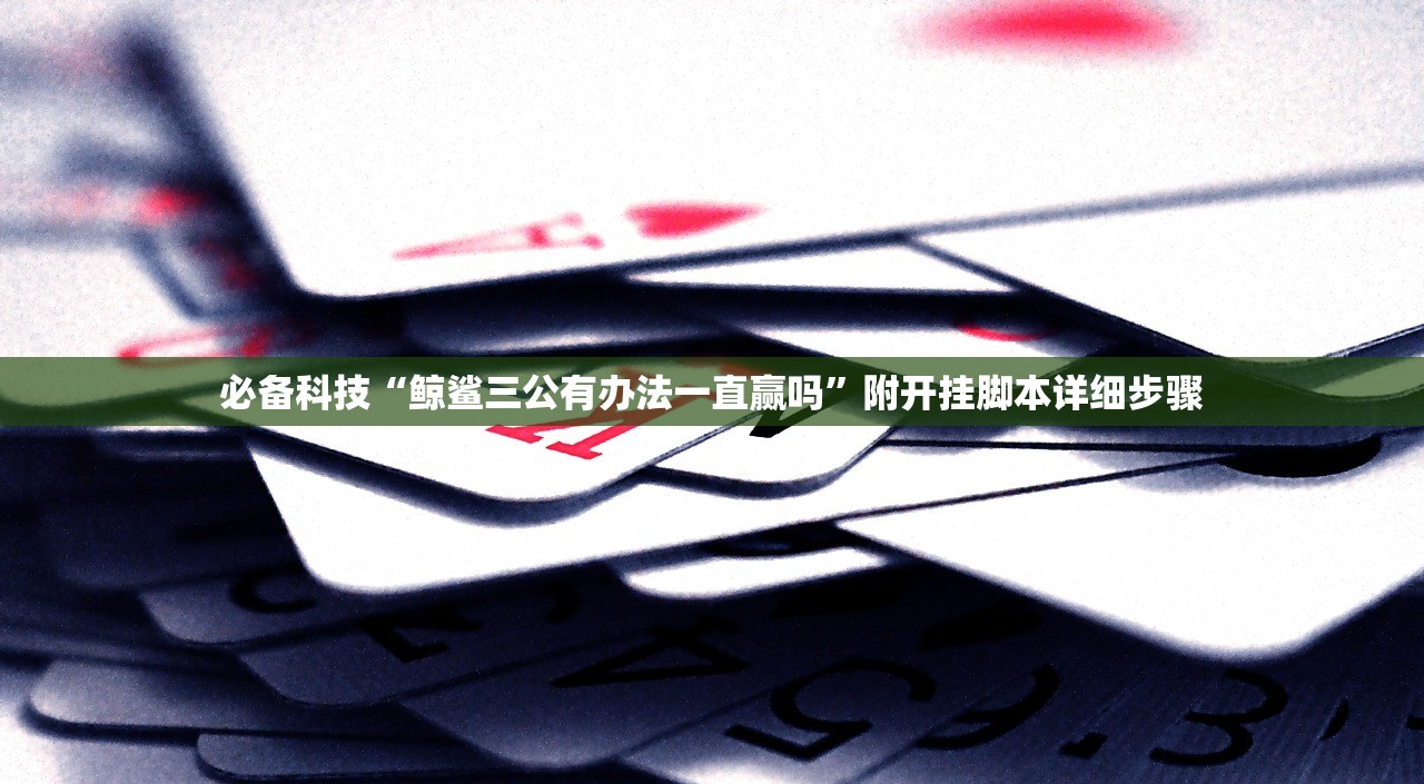 必备科技“鲸鲨三公有办法一直赢吗	”附开挂脚本详细步骤