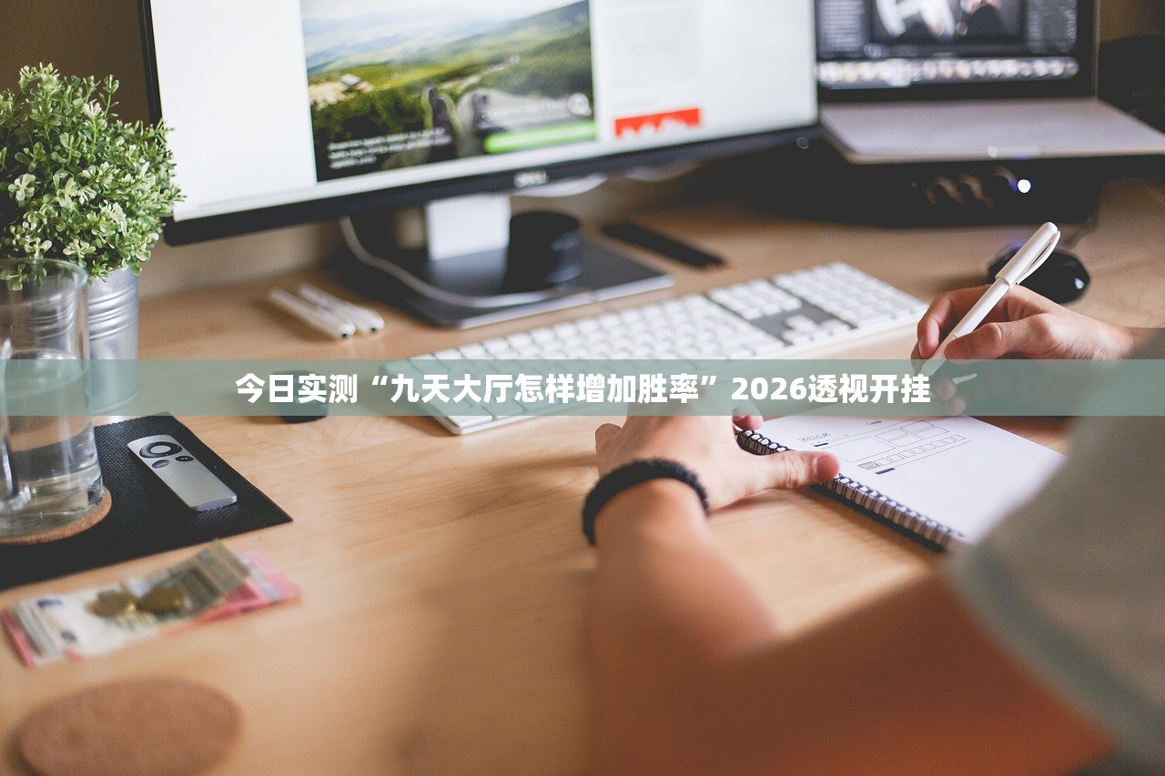 今日实测“九天大厅怎样增加胜率	”2026透视开挂