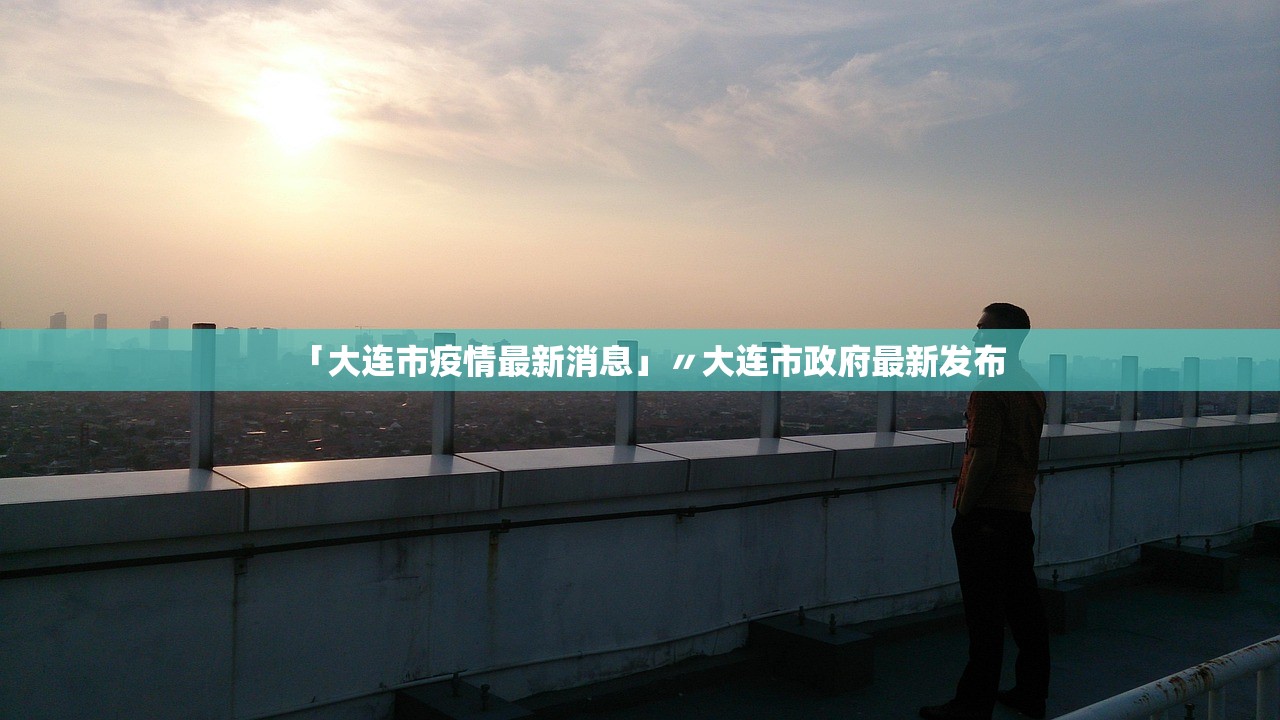 「大连市疫情最新消息」〃大连市政府最新发布 「大连市疫情最新消息」〃大连市政府最新发布