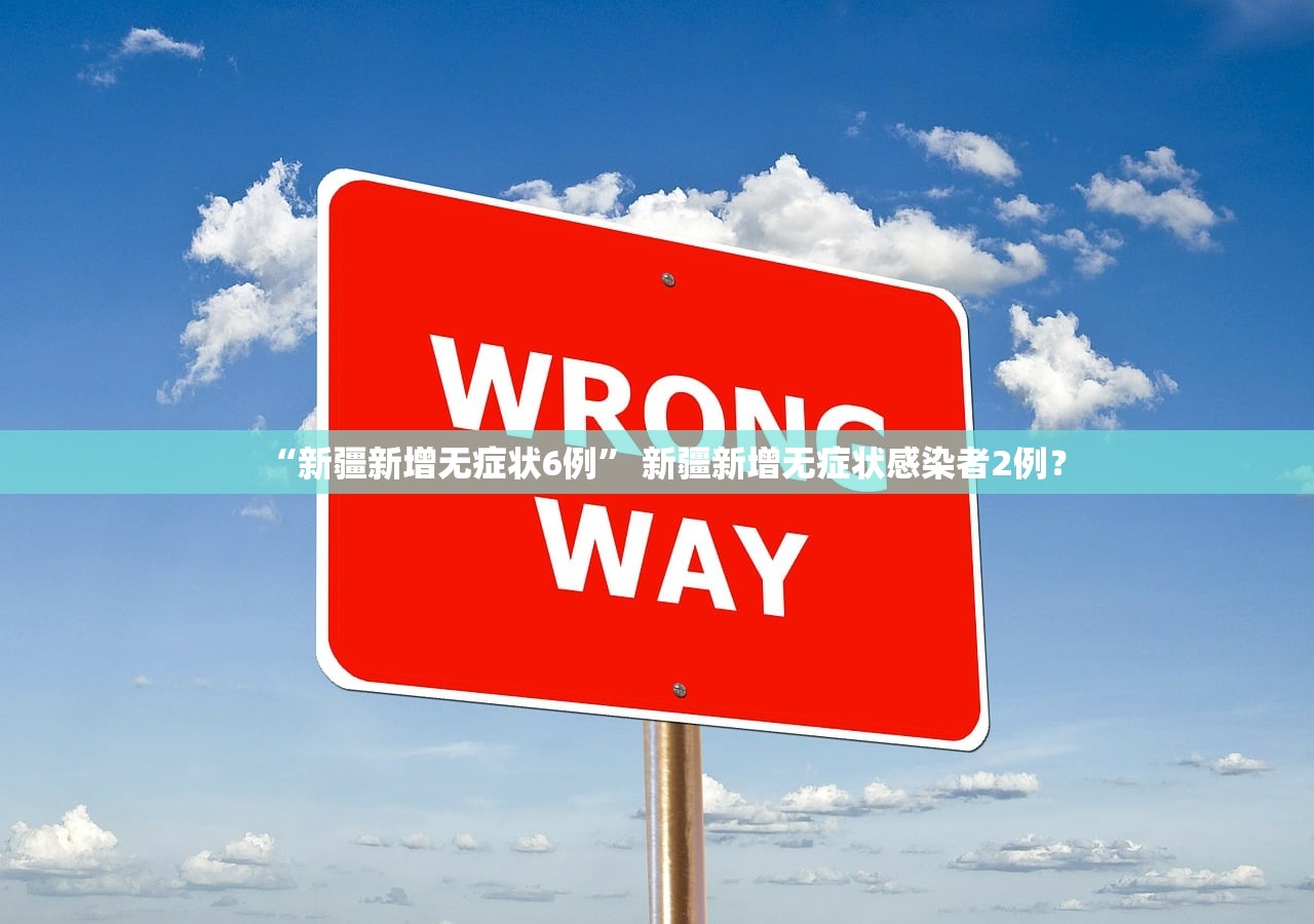 “新疆新增无症状6例” 新疆新增无症状感染者2例？
