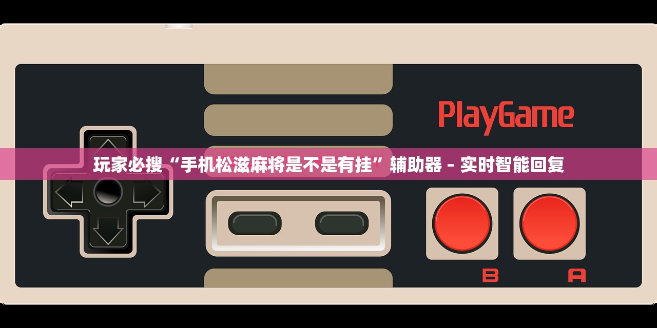 玩家必搜“手机松滋麻将是不是有挂”辅助器 – 实时智能回复