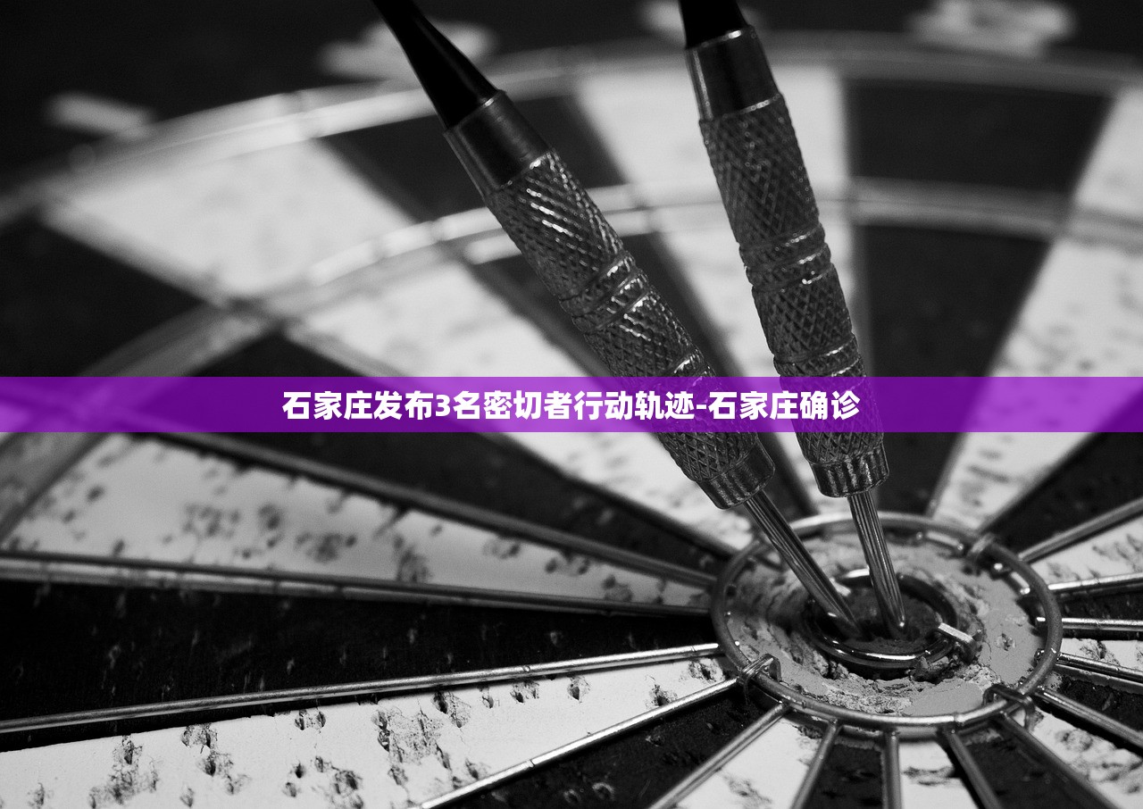 石家庄发布3名密切者行动轨迹-石家庄确诊 石家庄发布3名密切者行动轨迹-石家庄确诊