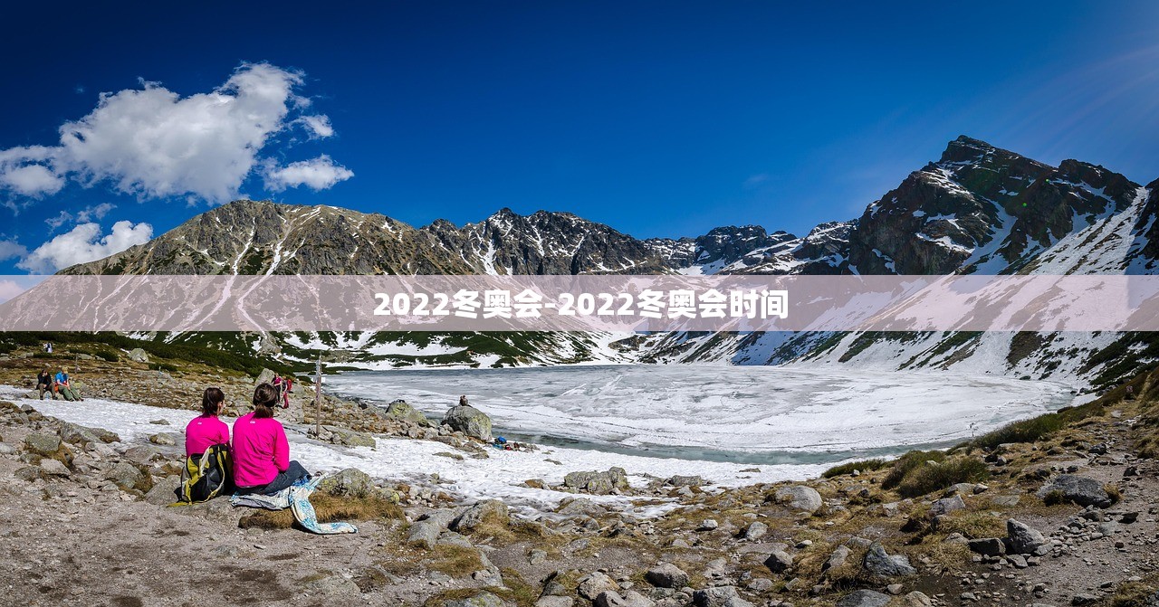 2022冬奥会-2022冬奥会时间 2022冬奥会-2022冬奥会时间