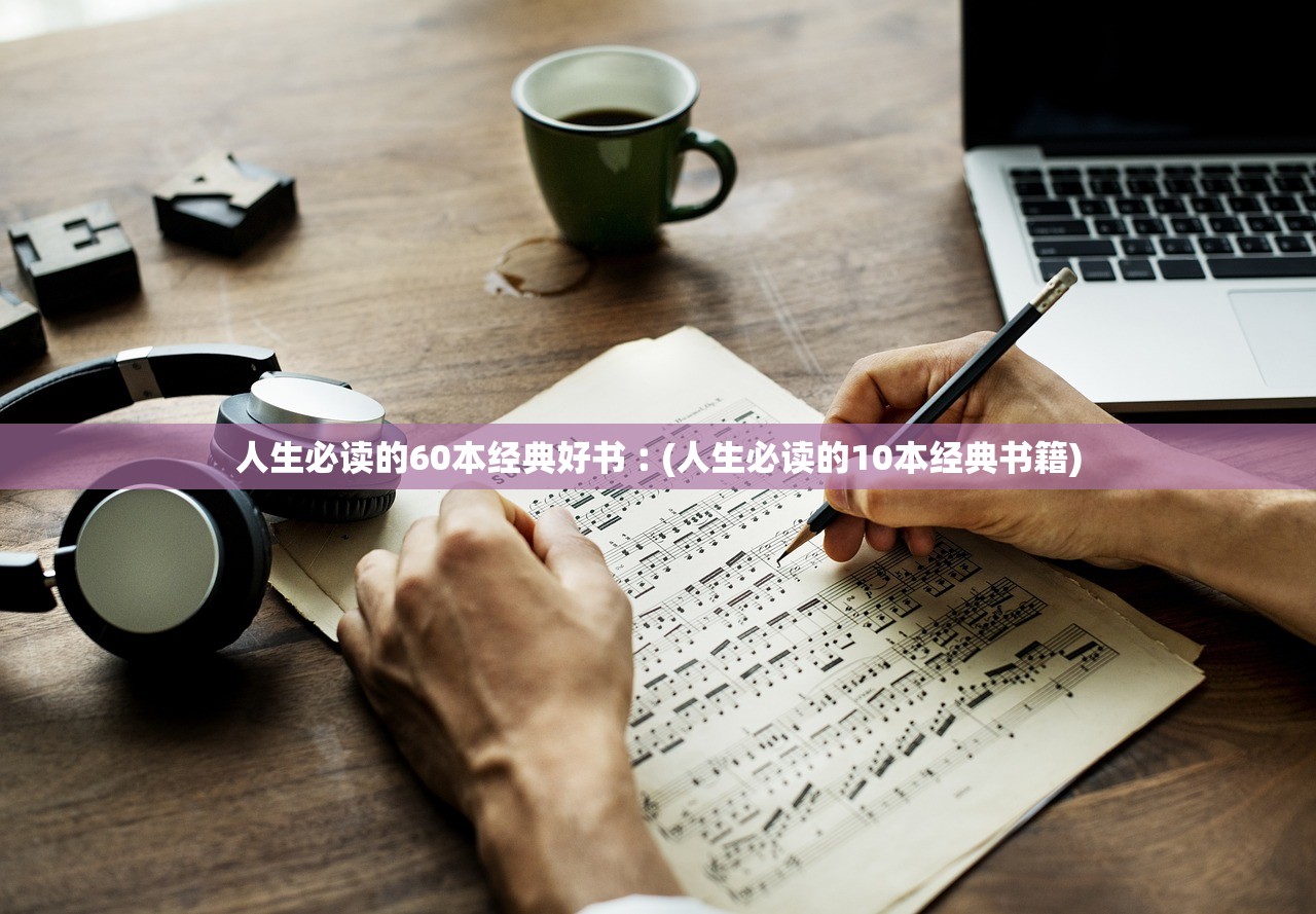 人生必读的60本经典好书︰(人生必读的10本经典书籍)
