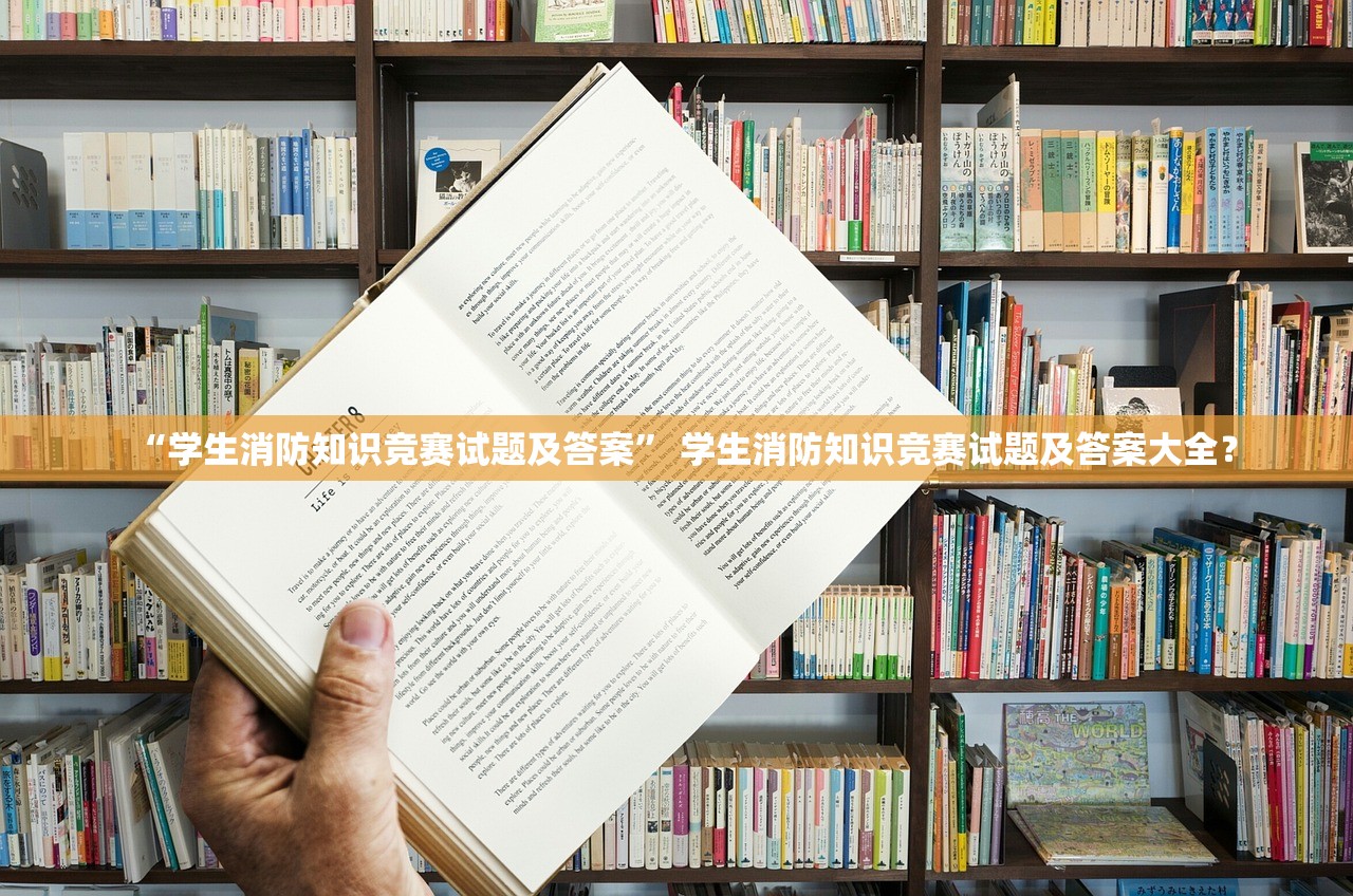 “学生消防知识竞赛试题及答案	” 学生消防知识竞赛试题及答案大全？