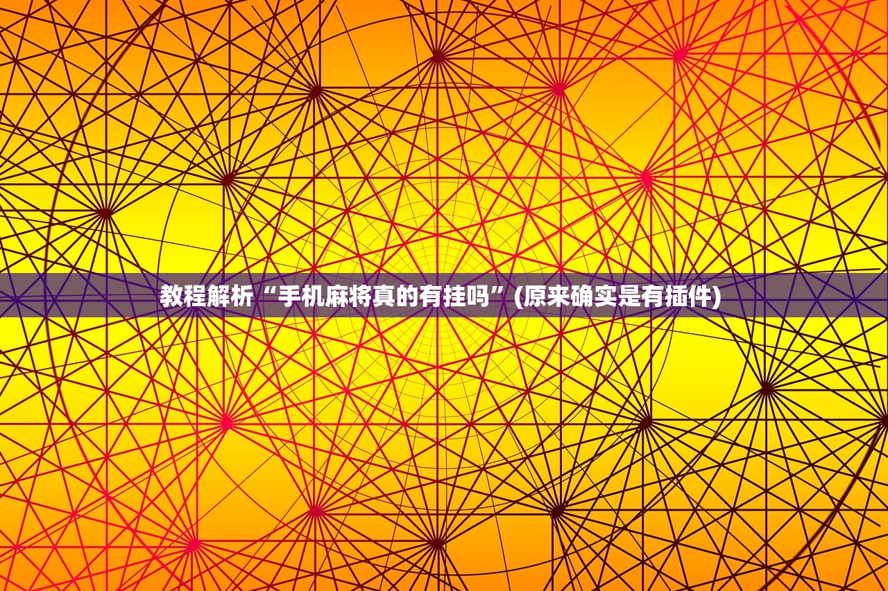 教程解析“手机麻将真的有挂吗”(原来确实是有插件) 