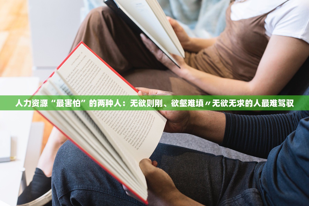 人力资源“最害怕”的两种人：无欲则刚、欲壑难填〃无欲无求的人最难驾驭