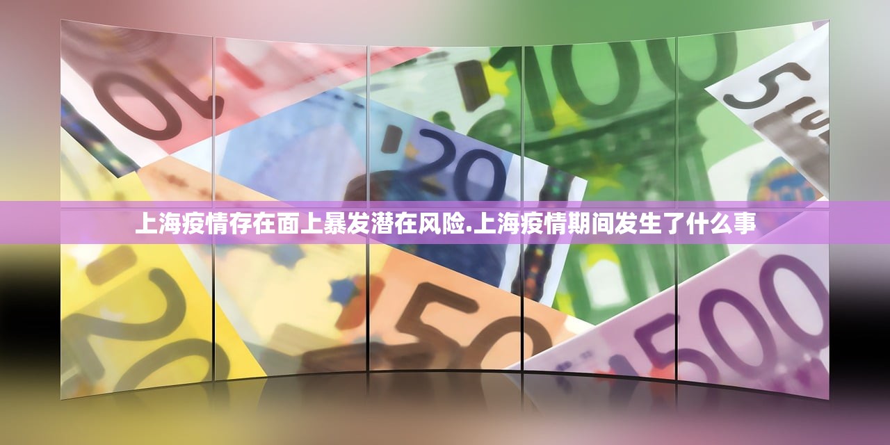 上海疫情存在面上暴发潜在风险.上海疫情期间发生了什么事