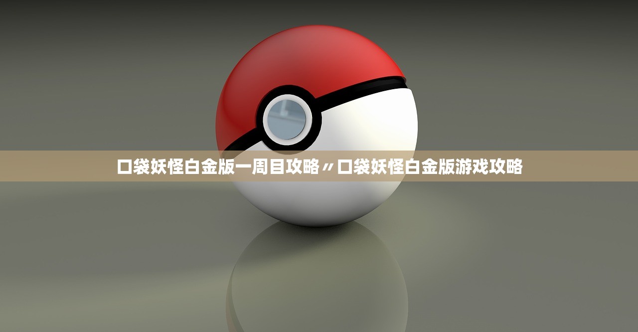 口袋妖怪白金版一周目攻略〃口袋妖怪白金版游戏攻略