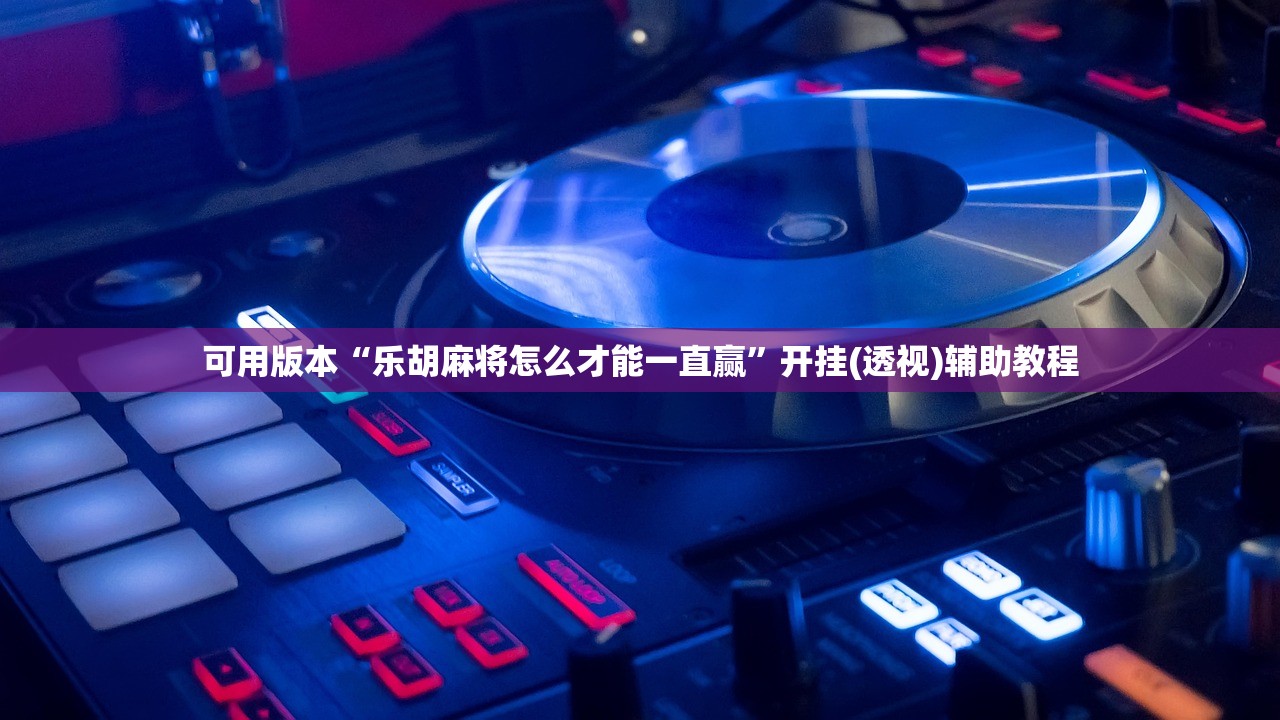 可用版本“乐胡麻将怎么才能一直赢”开挂(透视)辅助教程