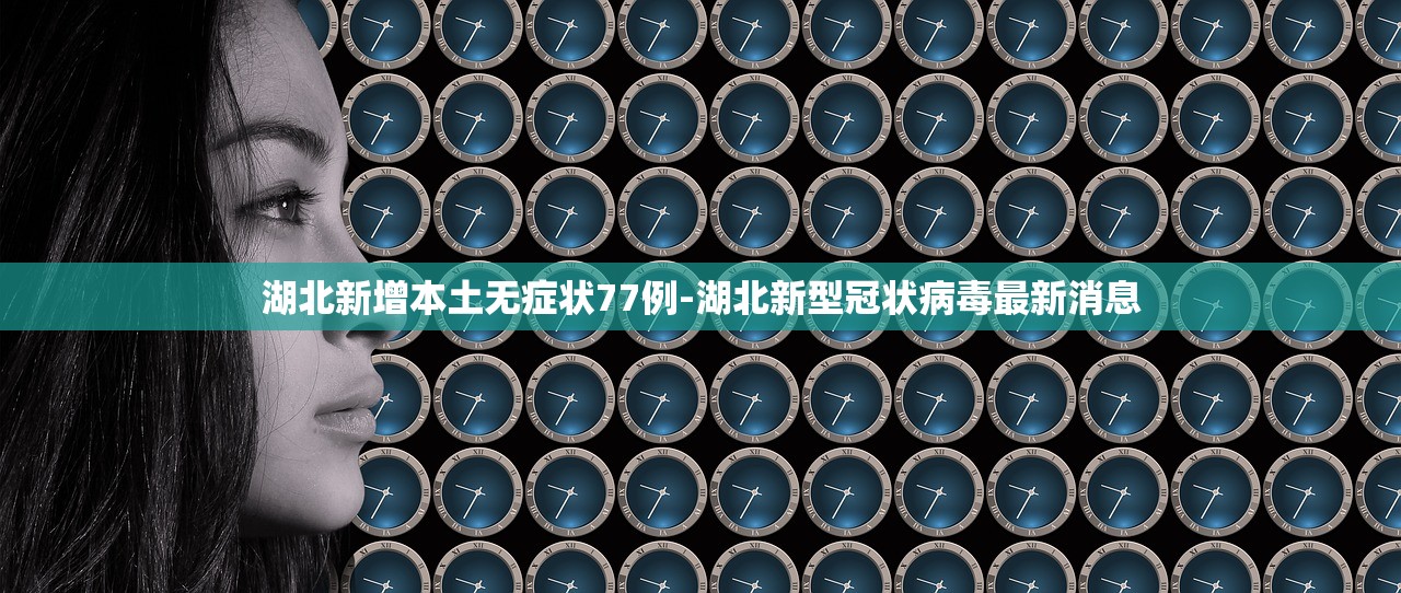 湖北新增本土无症状77例-湖北新型冠状病毒最新消息 湖北新增本土无症状77例-湖北新型冠状病毒最新消息
