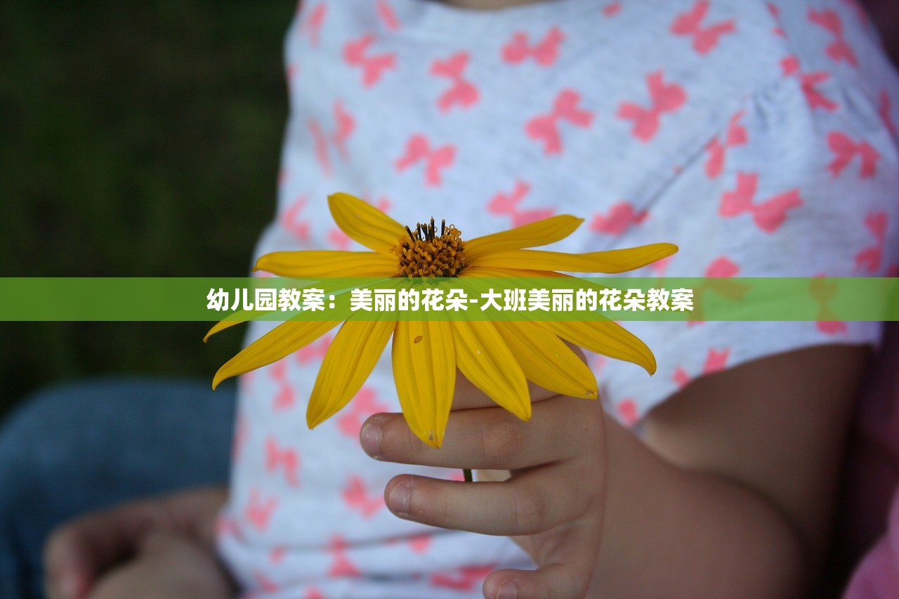幼儿园教案：美丽的花朵-大班美丽的花朵教案