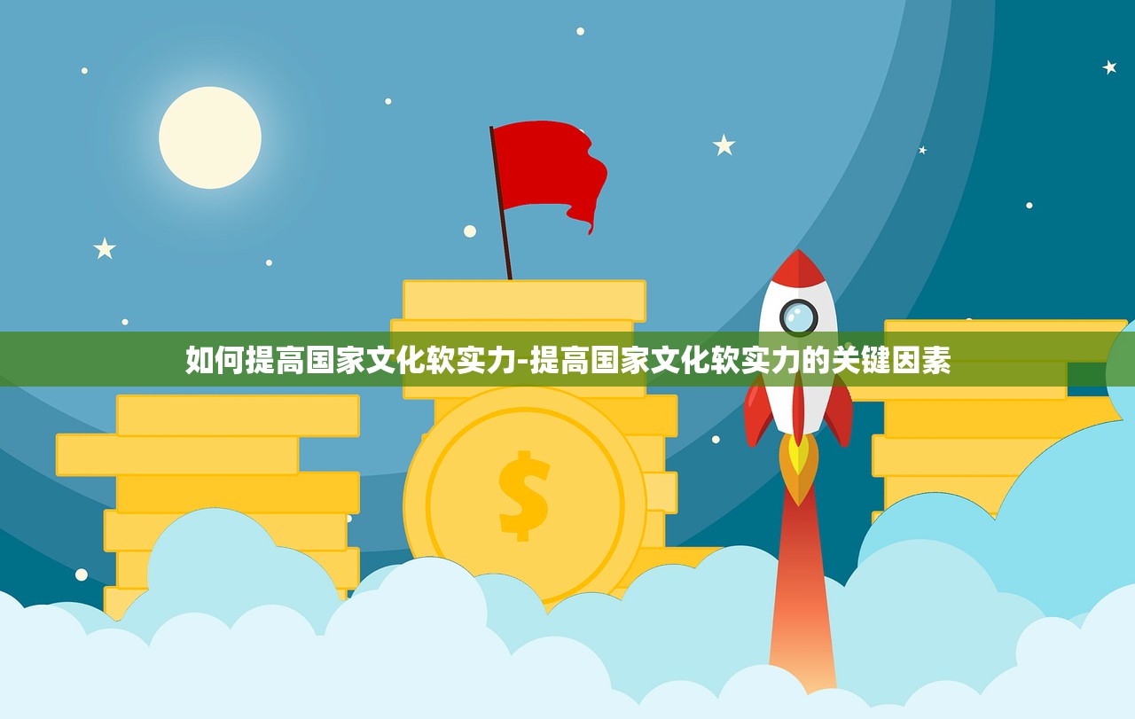 如何提高国家文化软实力-提高国家文化软实力的关键因素 如何提高国家文化软实力-提高国家文化软实力的关键因素