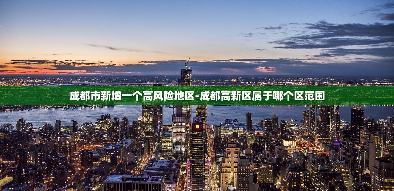 成都市新增一个高风险地区-成都高新区属于哪个区范围 成都市新增一个高风险地区-成都高新区属于哪个区范围