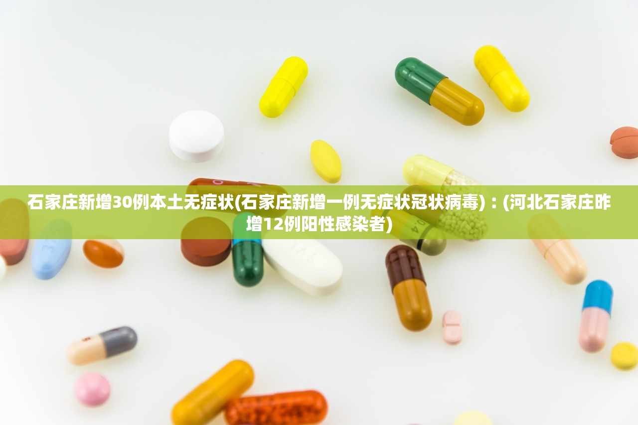 石家庄新增30例本土无症状(石家庄新增一例无症状冠状病毒)︰(河北石家庄昨增12例阳性感染者) 石家庄新增30例本土无症状(石家庄新增一例无症状冠状病毒)︰(河北石家庄昨增12例阳性感染者)