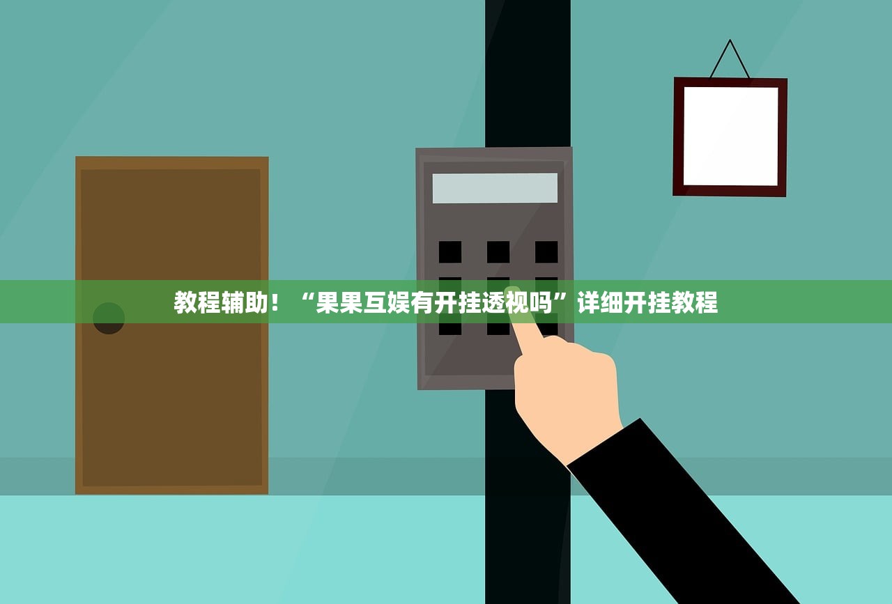 教程辅助！“果果互娱有开挂透视吗”详细开挂教程