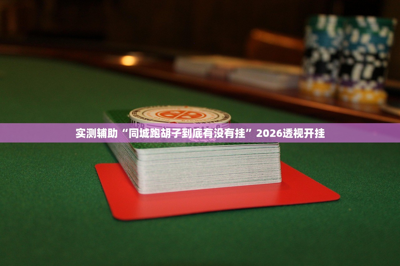 实测辅助“同城跑胡子到底有没有挂”2026透视开挂