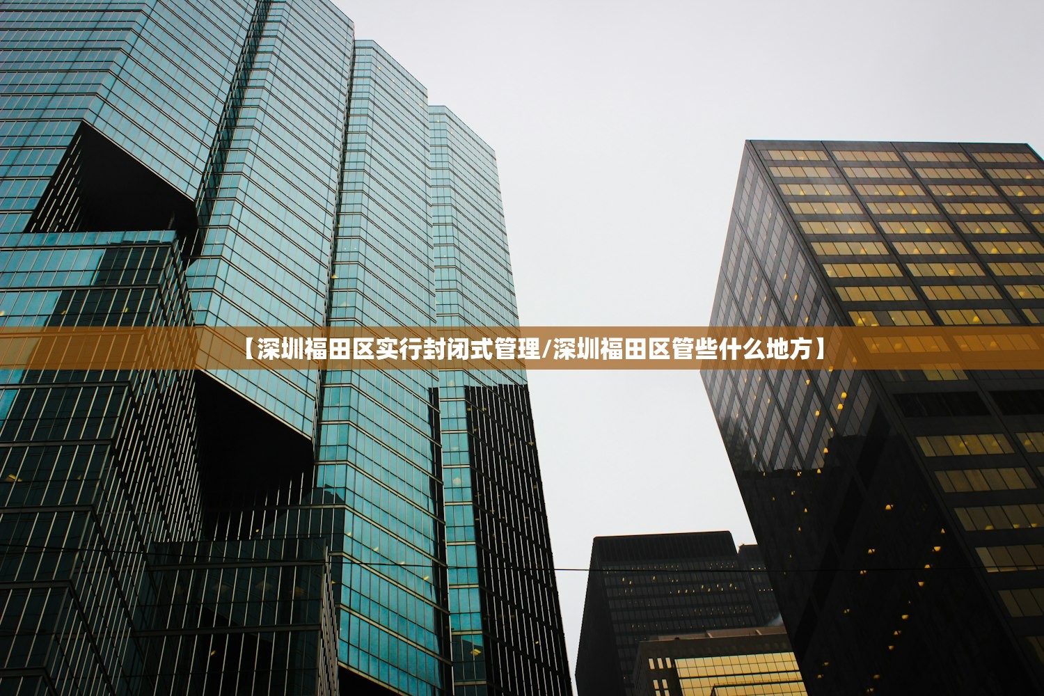 【深圳福田区实行封闭式管理/深圳福田区管些什么地方】