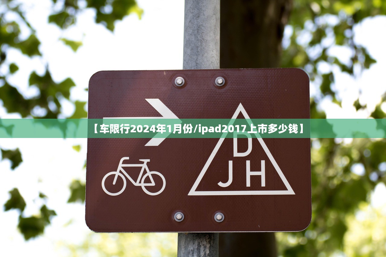【车限行2024年1月份/ipad2017上市多少钱】