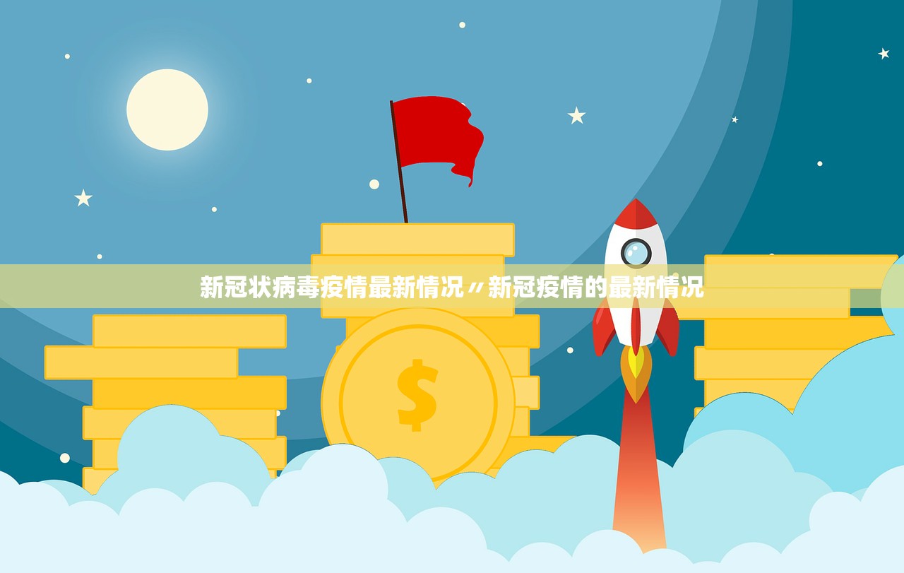 新冠状病毒疫情最新情况〃新冠疫情的最新情况 新冠状病毒疫情最新情况〃新冠疫情的最新情况