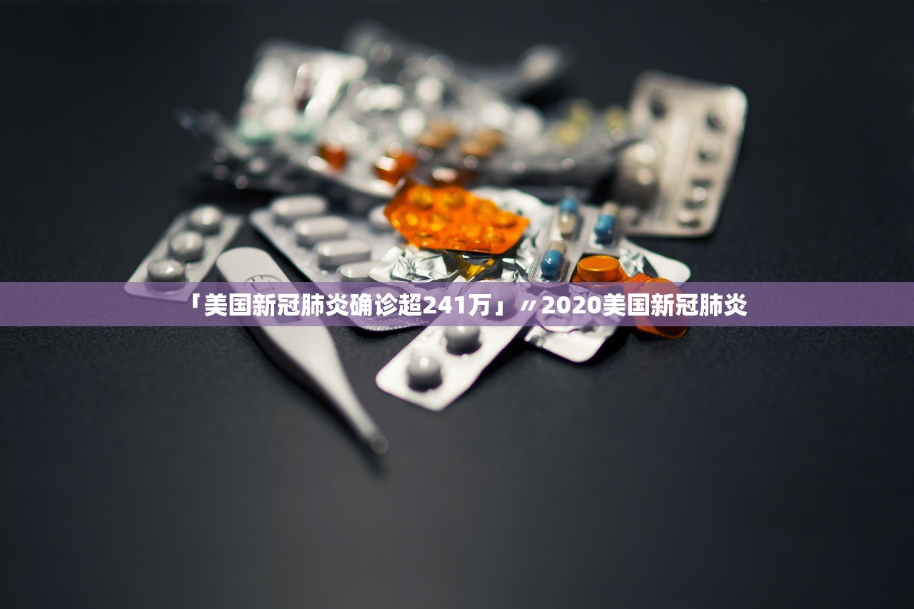 「美国新冠肺炎确诊超241万」〃2020美国新冠肺炎 「美国新冠肺炎确诊超241万」〃2020美国新冠肺炎