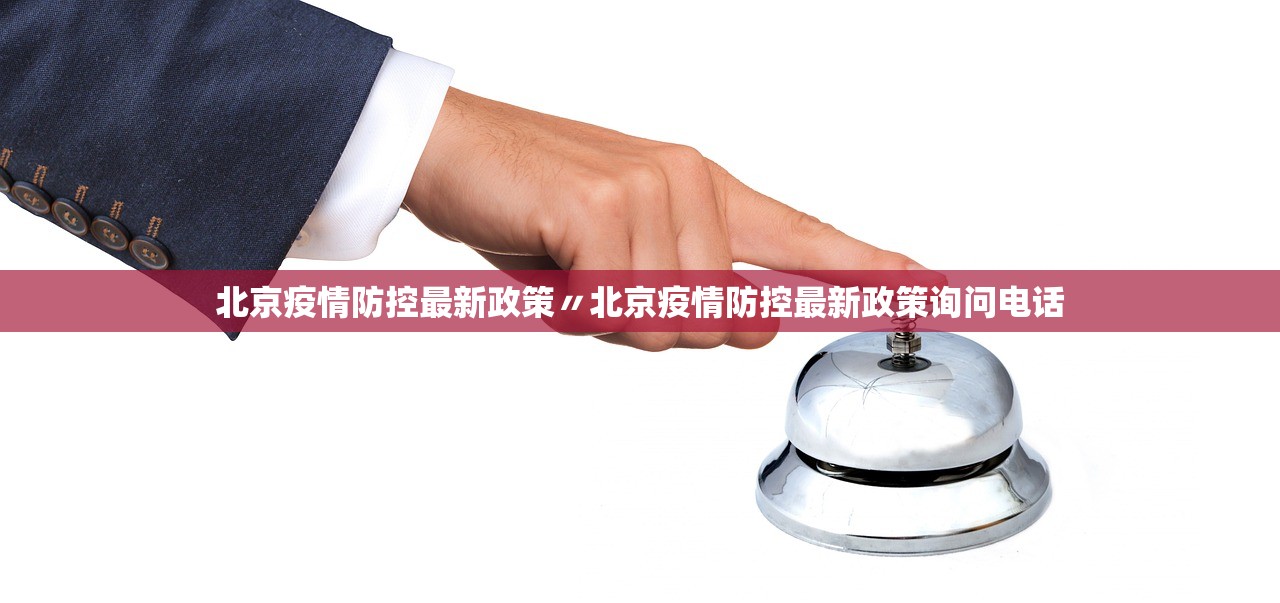 北京疫情防控最新政策〃北京疫情防控最新政策询问电话 北京疫情防控最新政策〃北京疫情防控最新政策询问电话