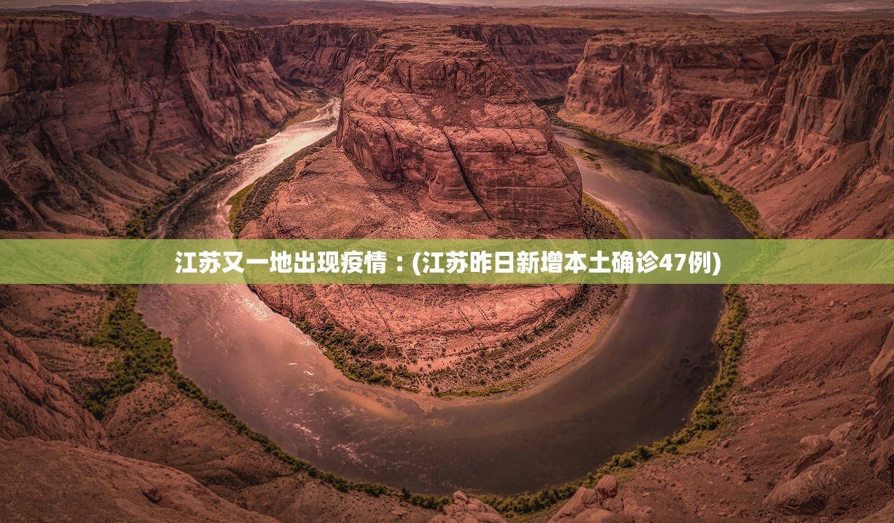 江苏又一地出现疫情︰(江苏昨日新增本土确诊47例) 江苏又一地出现疫情︰(江苏昨日新增本土确诊47例)