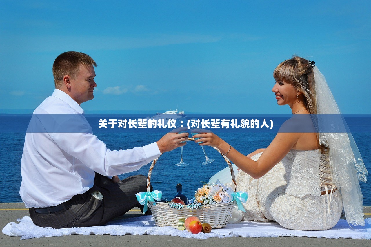 关于对长辈的礼仪︰(对长辈有礼貌的人)