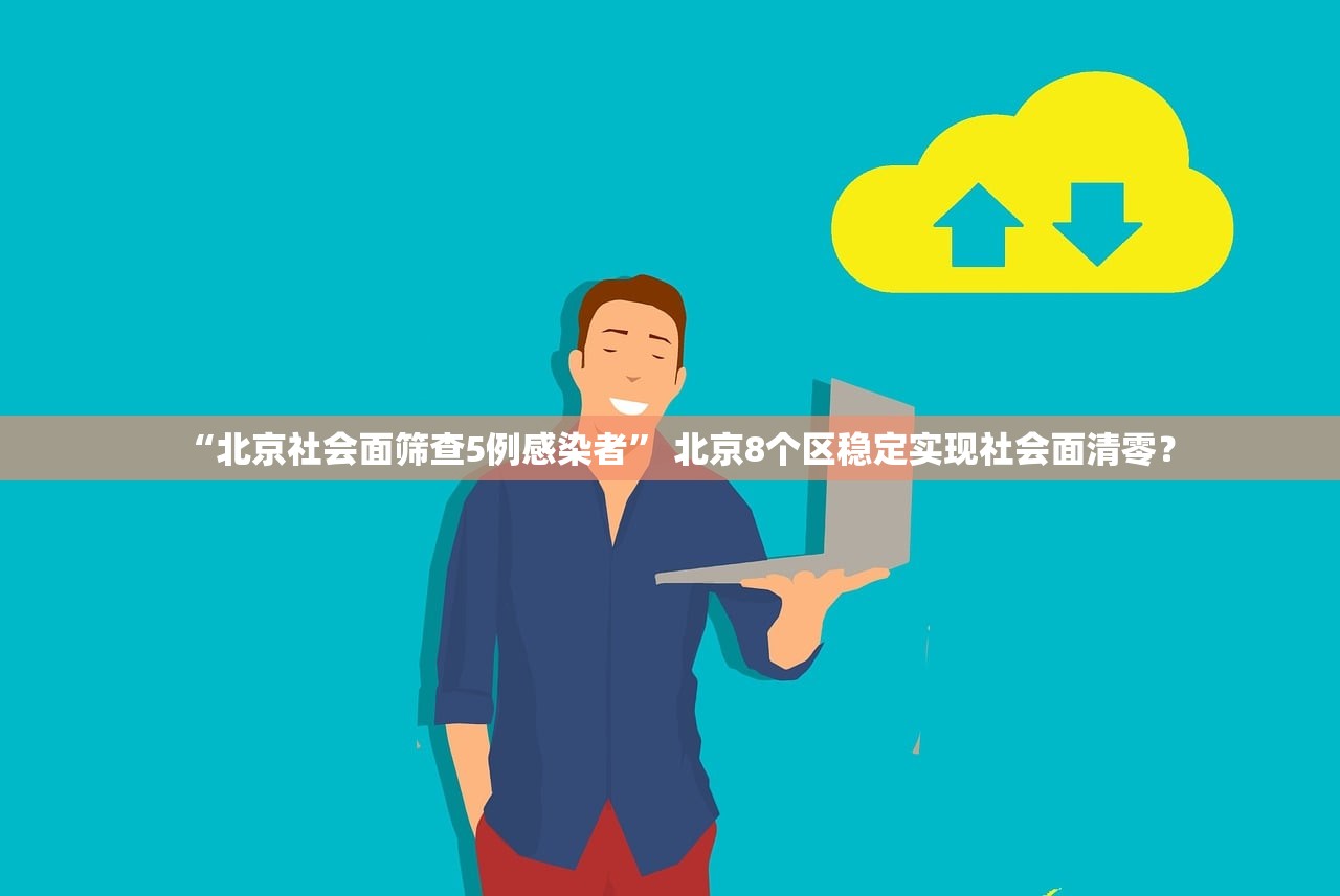 “北京社会面筛查5例感染者	” 北京8个区稳定实现社会面清零？