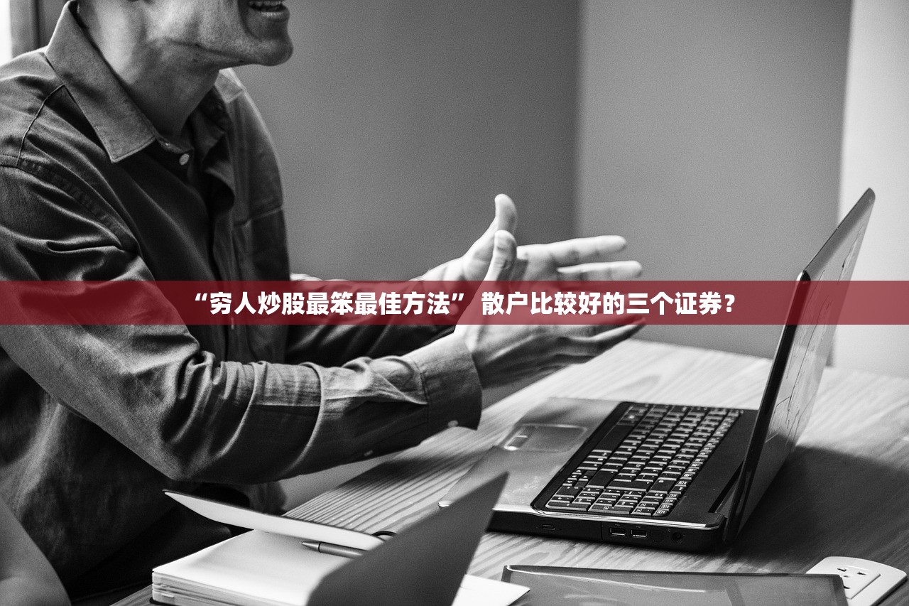 “穷人炒股最笨最佳方法” 散户比较好的三个证券？