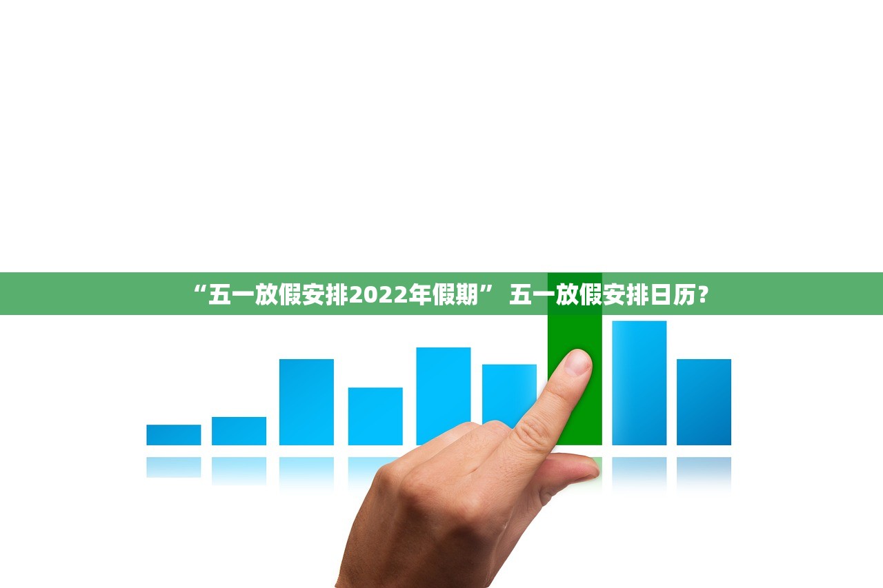 “五一放假安排2022年假期	” 五一放假安排日历？
