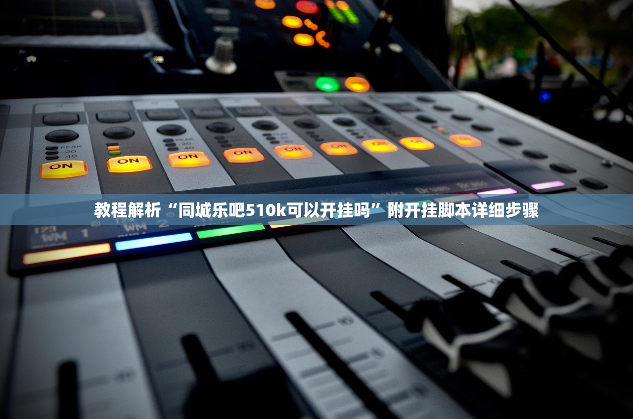 教程解析“同城乐吧510k可以开挂吗”附开挂脚本详细步骤